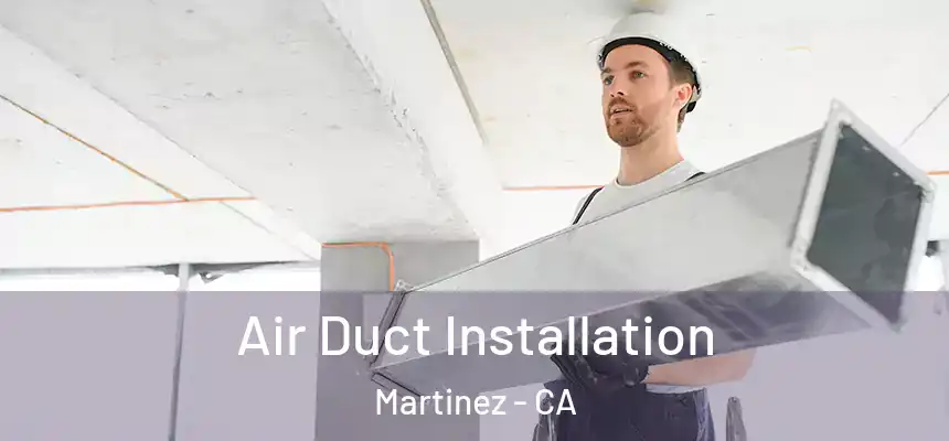  Air Duct Installation Martinez - CA