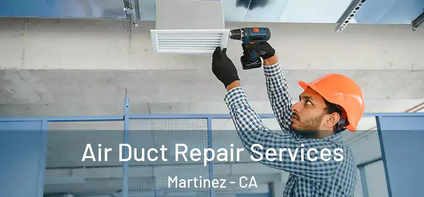 Air Duct Repair Services Martinez - CA