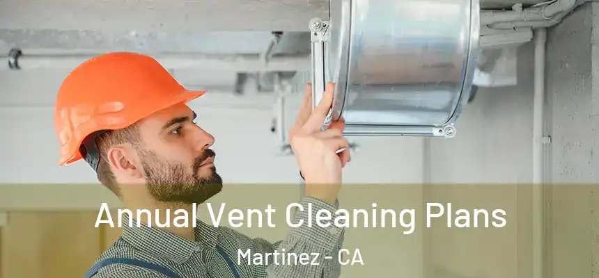 Annual Vent Cleaning Plans Martinez - CA