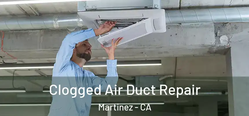 Clogged Air Duct Repair Martinez - CA