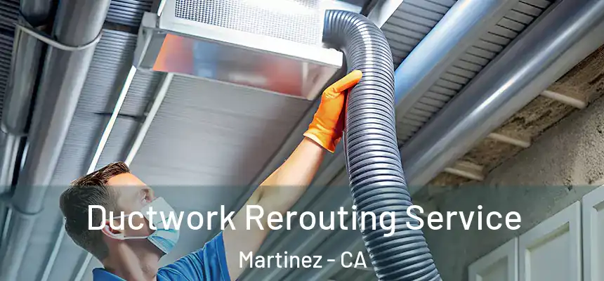 Ductwork Rerouting Service Martinez - CA
