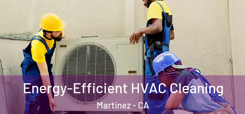  Energy-Efficient HVAC Cleaning Martinez - CA