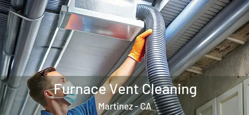  Furnace Vent Cleaning Martinez - CA