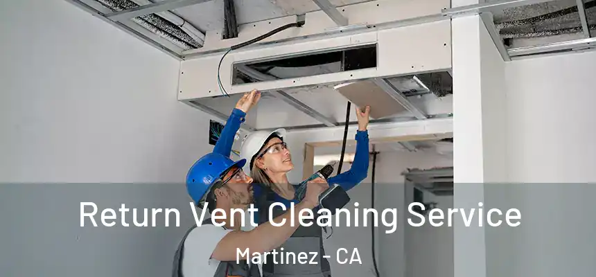 Return Vent Cleaning Service Martinez - CA